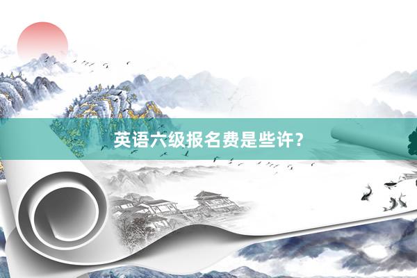 英语六级报名费是些许？