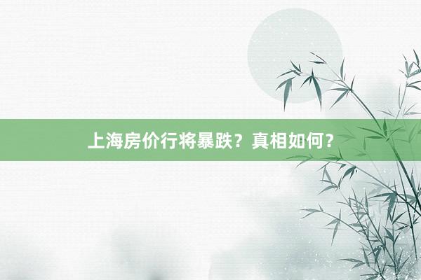上海房价行将暴跌？真相如何？
