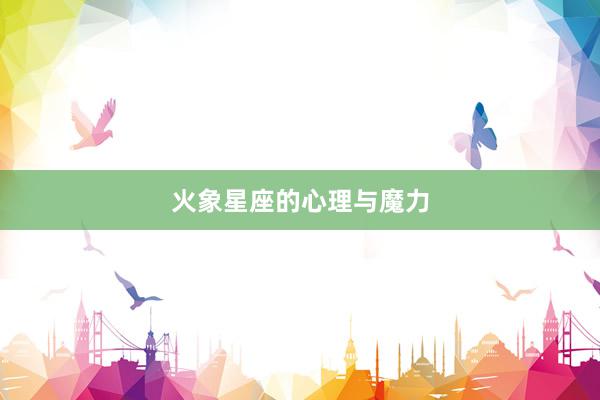 火象星座的心理与魔力