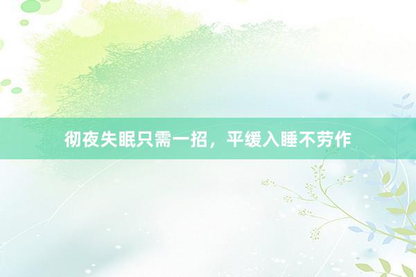 彻夜失眠只需一招，平缓入睡不劳作